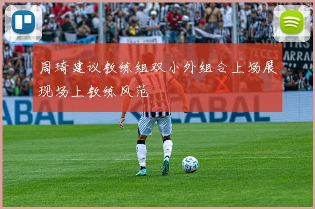 周琦建议教练组双小外组合上场展现场上教练风范